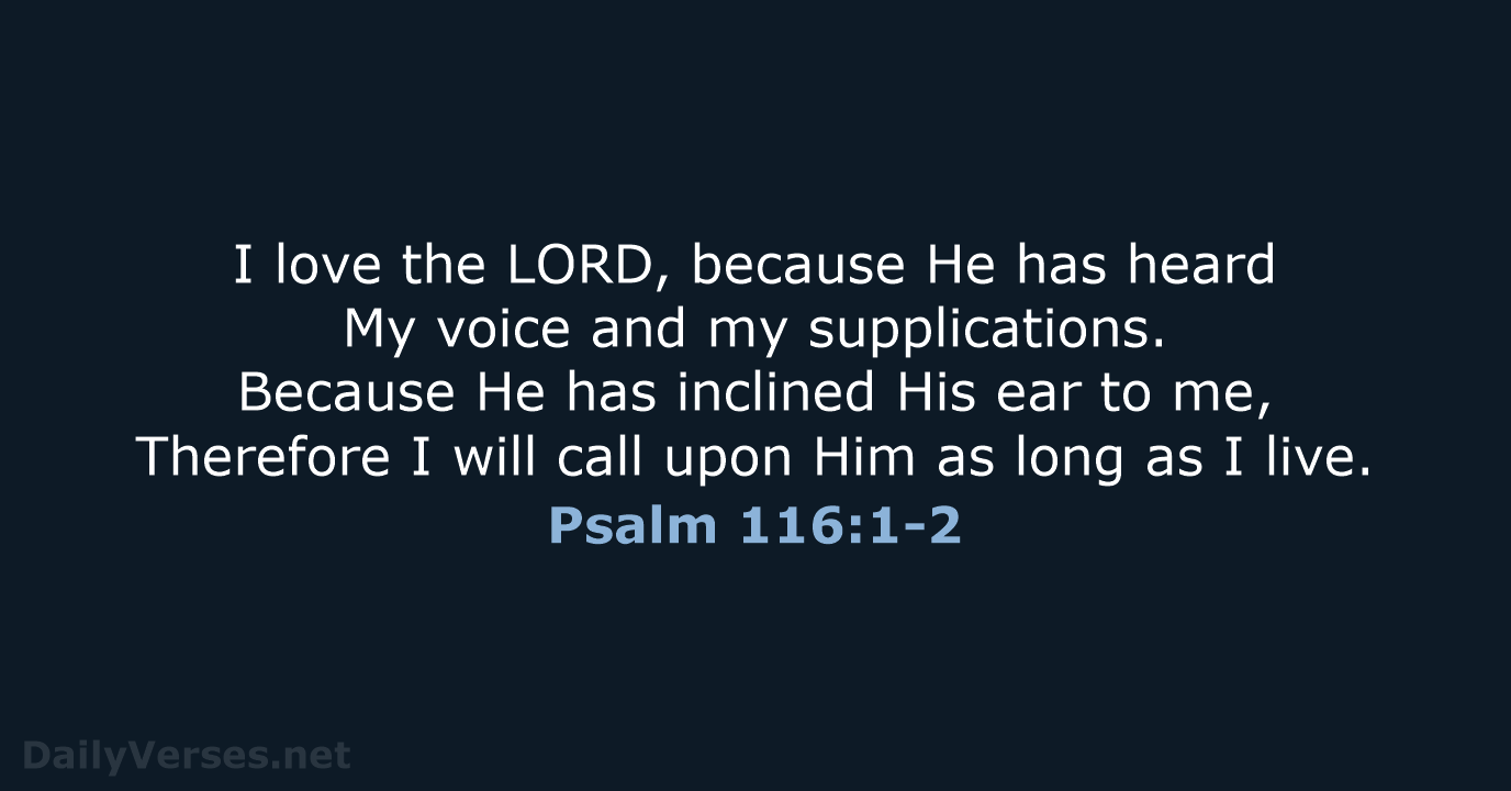 I love the LORD, because He has heard My voice and my… Psalm 116:1-2