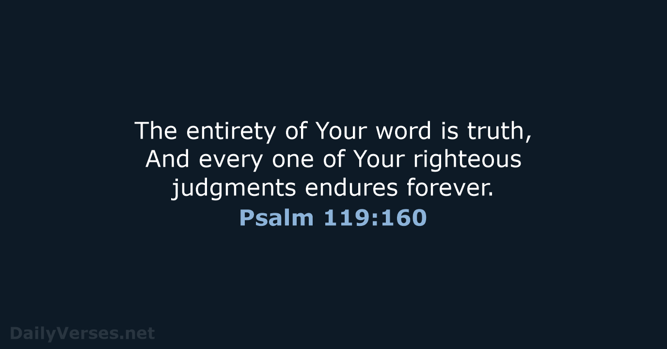 The entirety of Your word is truth, And every one of Your… Psalm 119:160