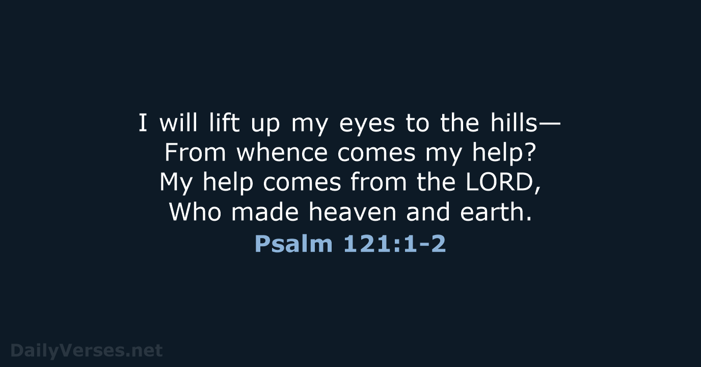 I will lift up my eyes to the hills— From whence comes… Psalm 121:1-2