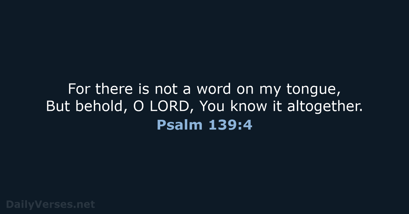 Psalm 139:4 - NKJV