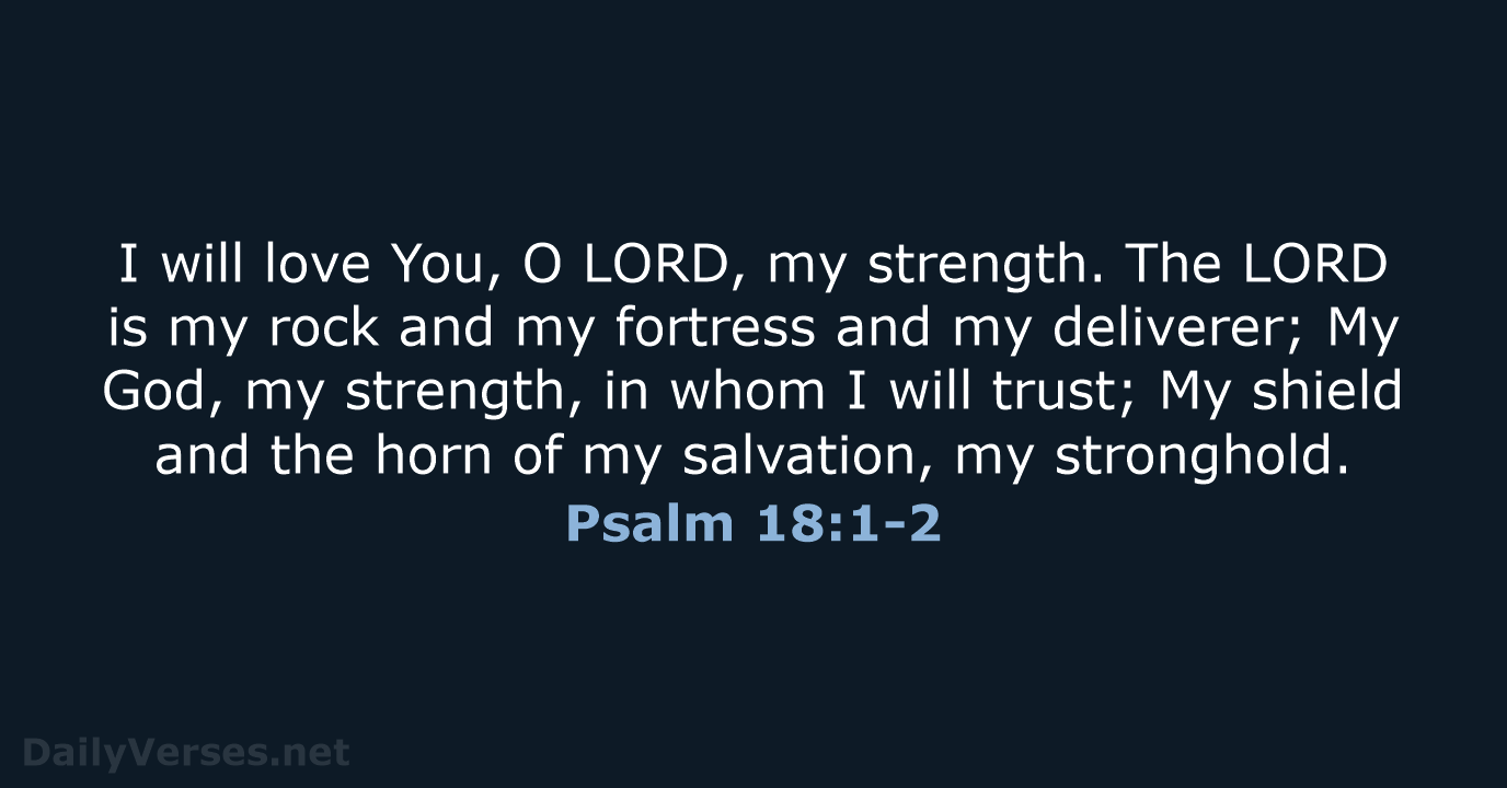 I will love You, O LORD, my strength. The LORD is my… Psalm 18:1-2