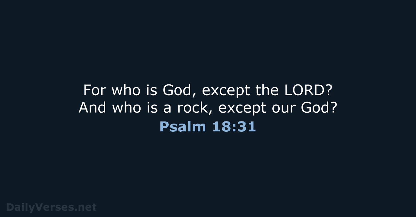 For who is God, except the LORD? And who is a rock… Psalm 18:31