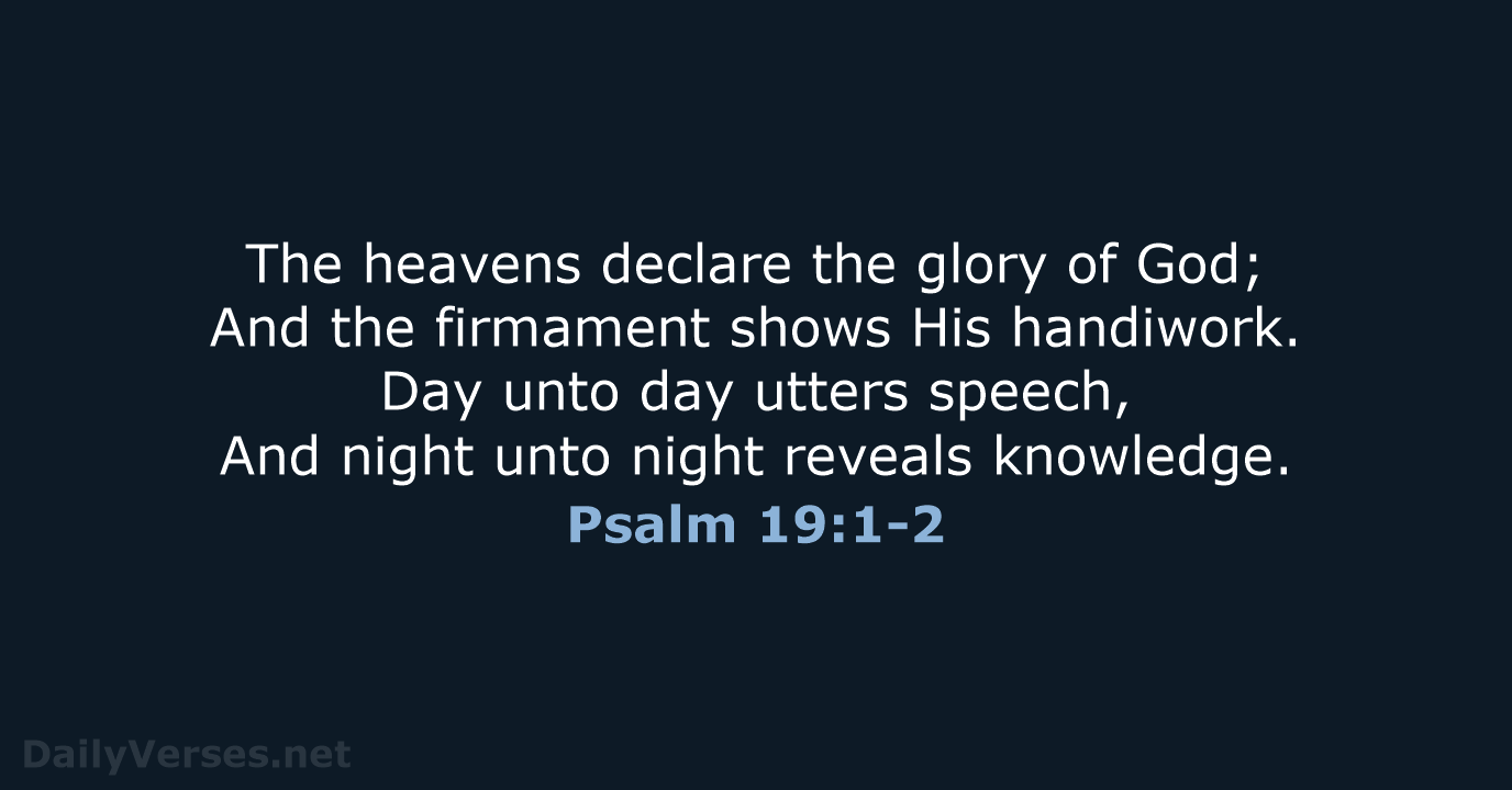 VERSE OF THE DAY The heavens declare the glory of God; the skies proclaim  the work of his hands. Day after day they…