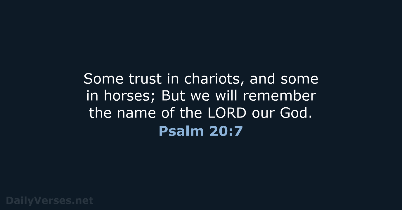 Some trust in chariots, and some in horses; But we will remember… Psalm 20:7