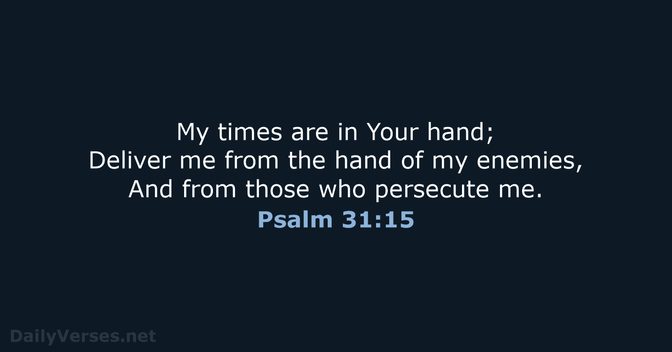 My times are in Your hand; Deliver me from the hand of… Psalm 31:15