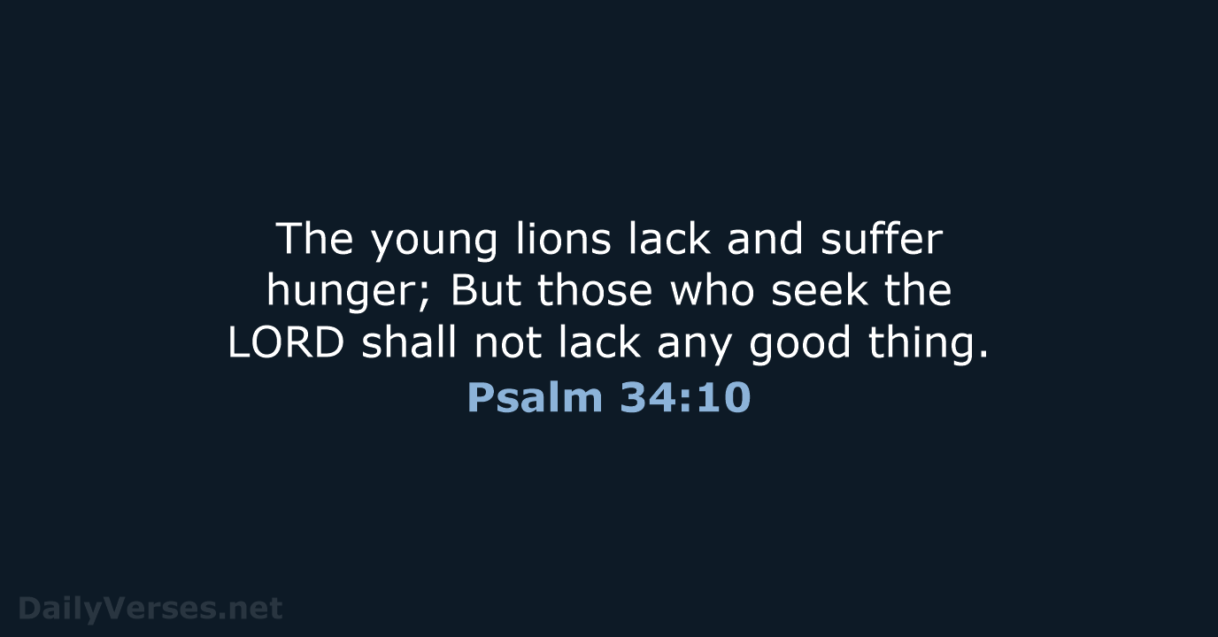 The young lions lack and suffer hunger; But those who seek the… Psalm 34:10
