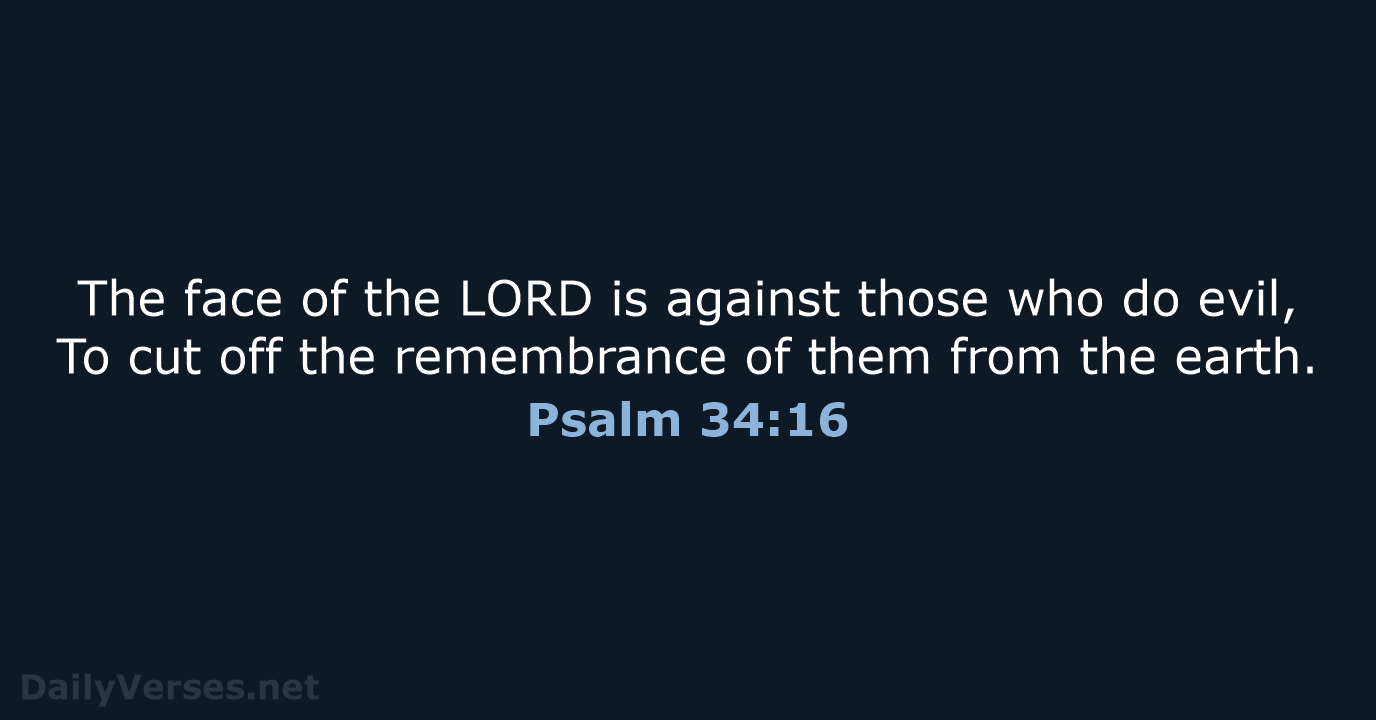 The face of the LORD is against those who do evil, To… Psalm 34:16