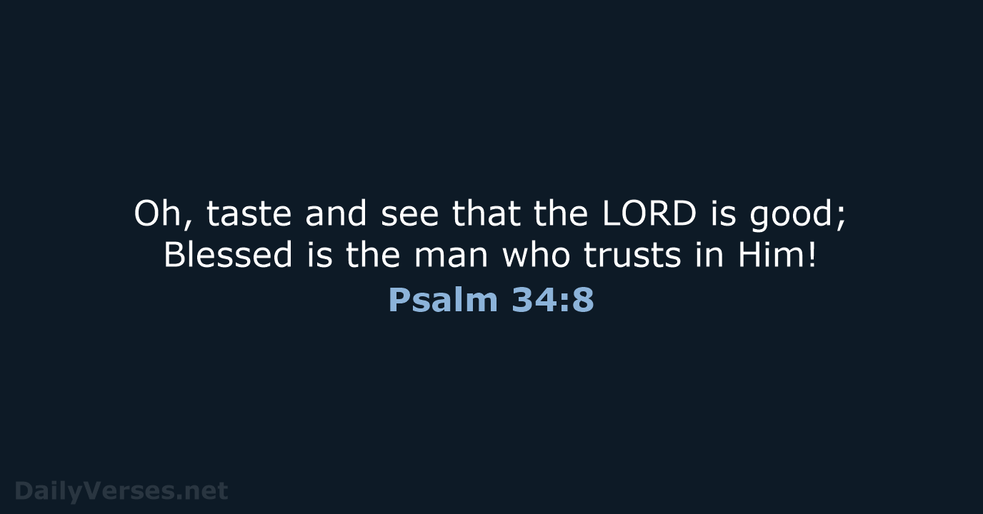 Oh, taste and see that the LORD is good; Blessed is the… Psalm 34:8