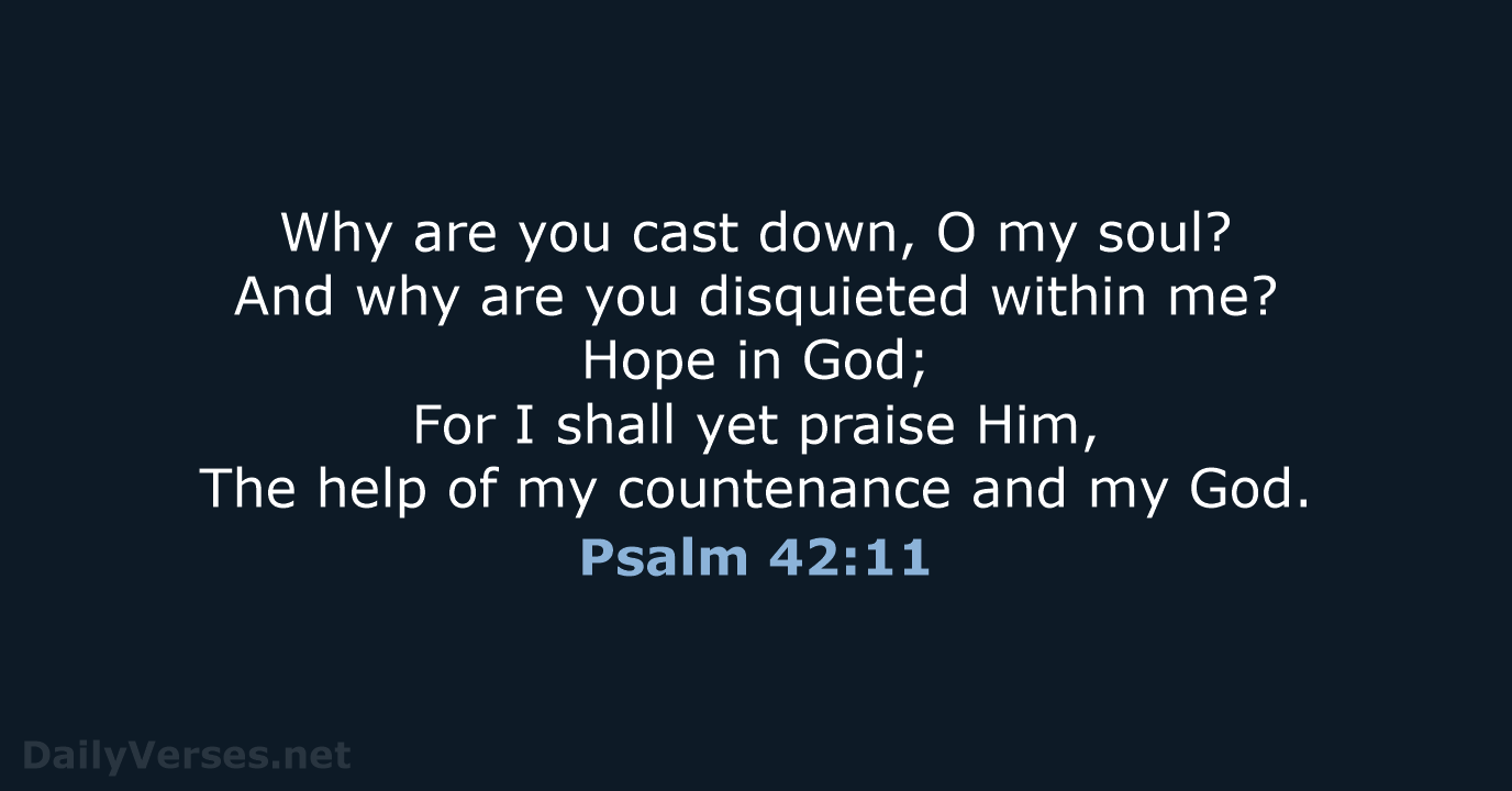 Why are you cast down, O my soul? And why are you… Psalm 42:11