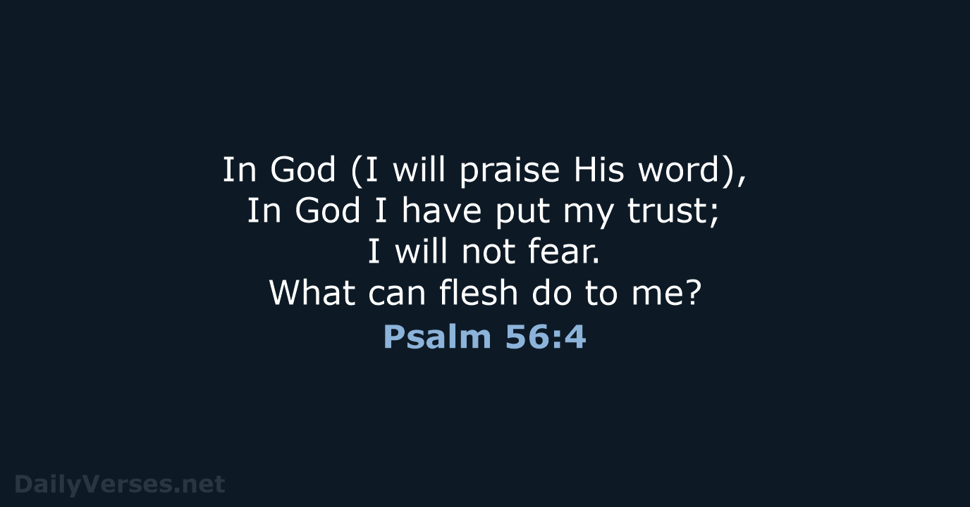 In God (I will praise His word), In God I have put… Psalm 56:4