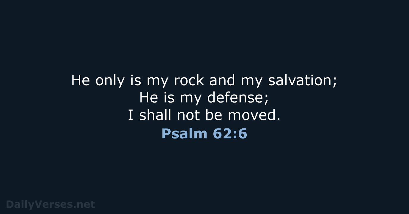 He only is my rock and my salvation; He is my defense… Psalm 62:6