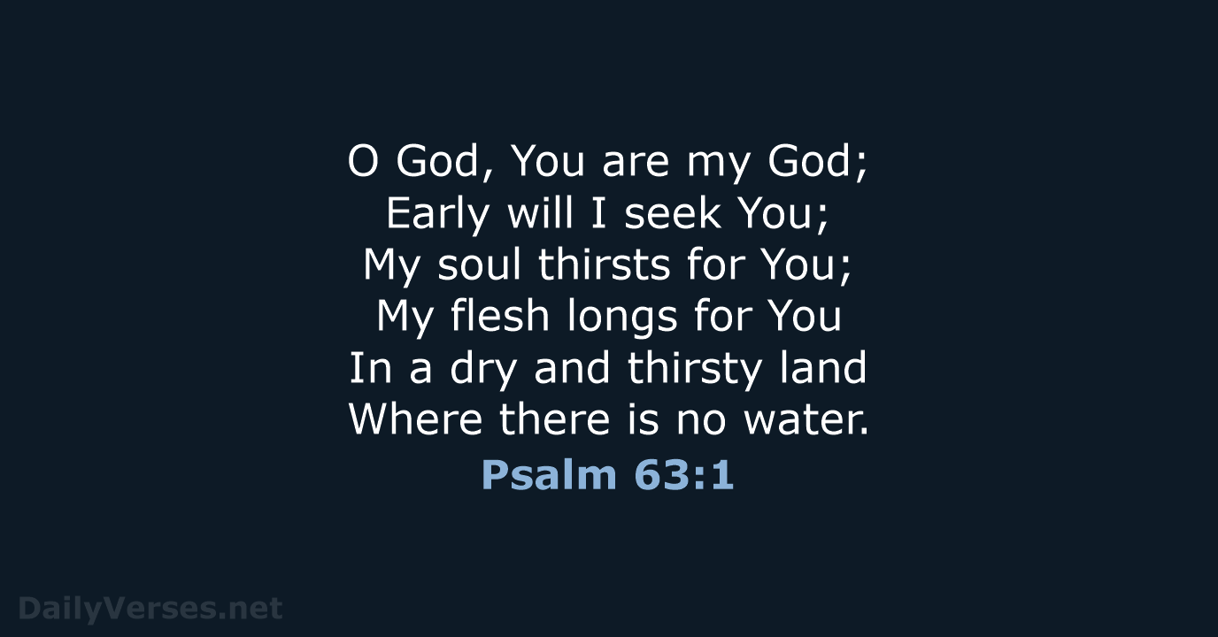 O God, You are my God; Early will I seek You; My… Psalm 63:1
