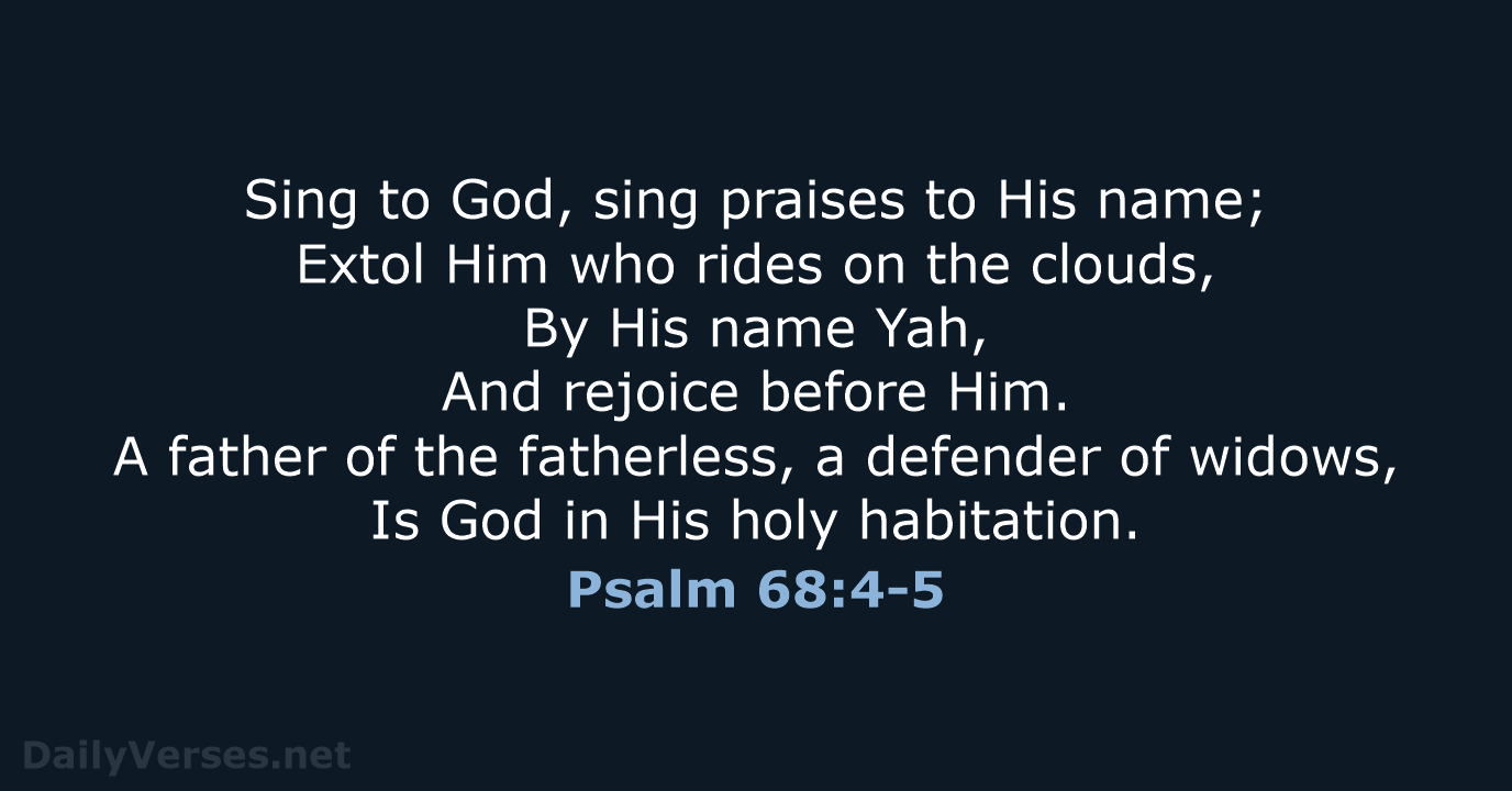 Sing to God, sing praises to His name; Extol Him who rides… Psalm 68:4-5