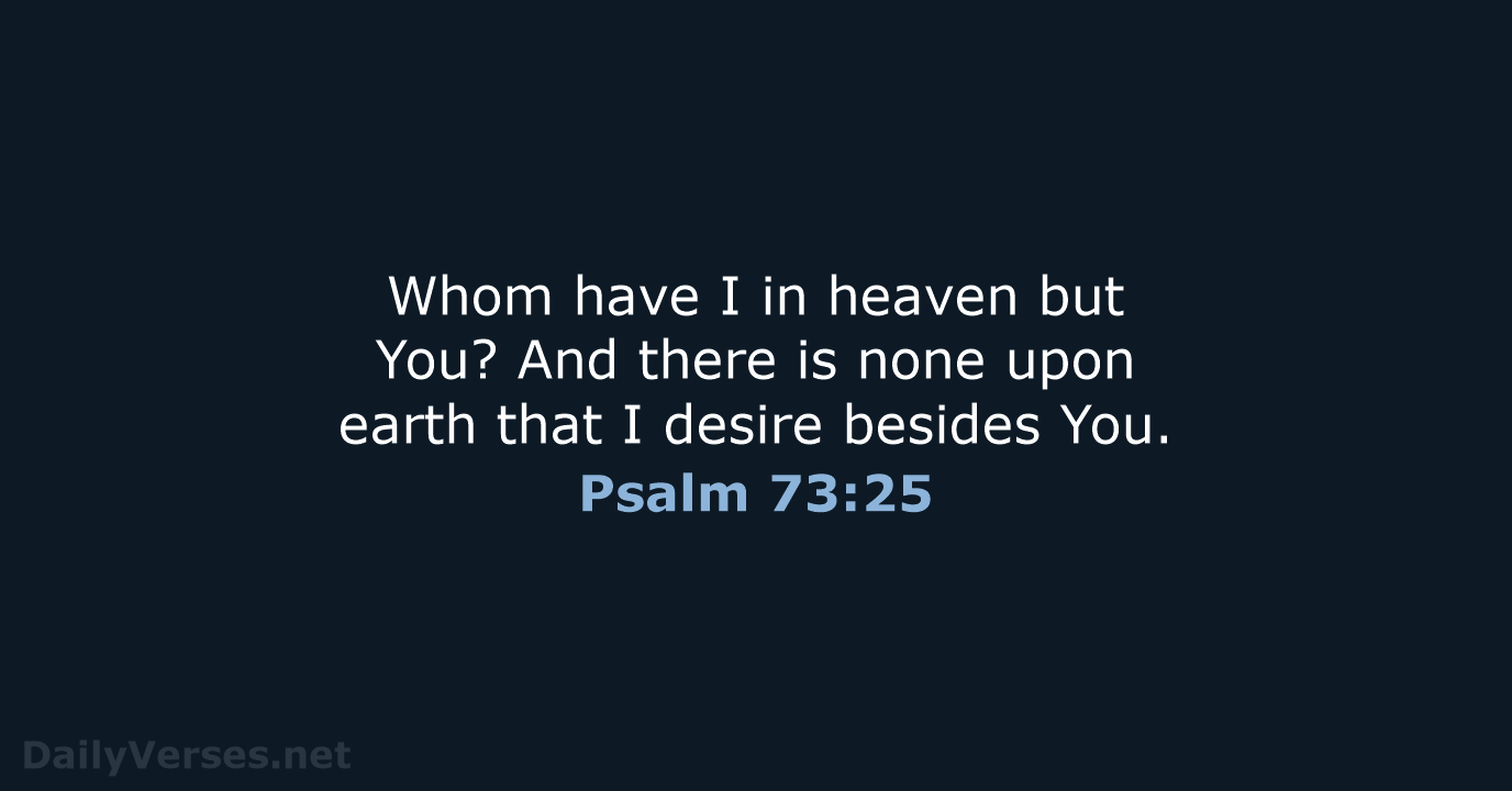 Whom have I in heaven but You? And there is none upon… Psalm 73:25