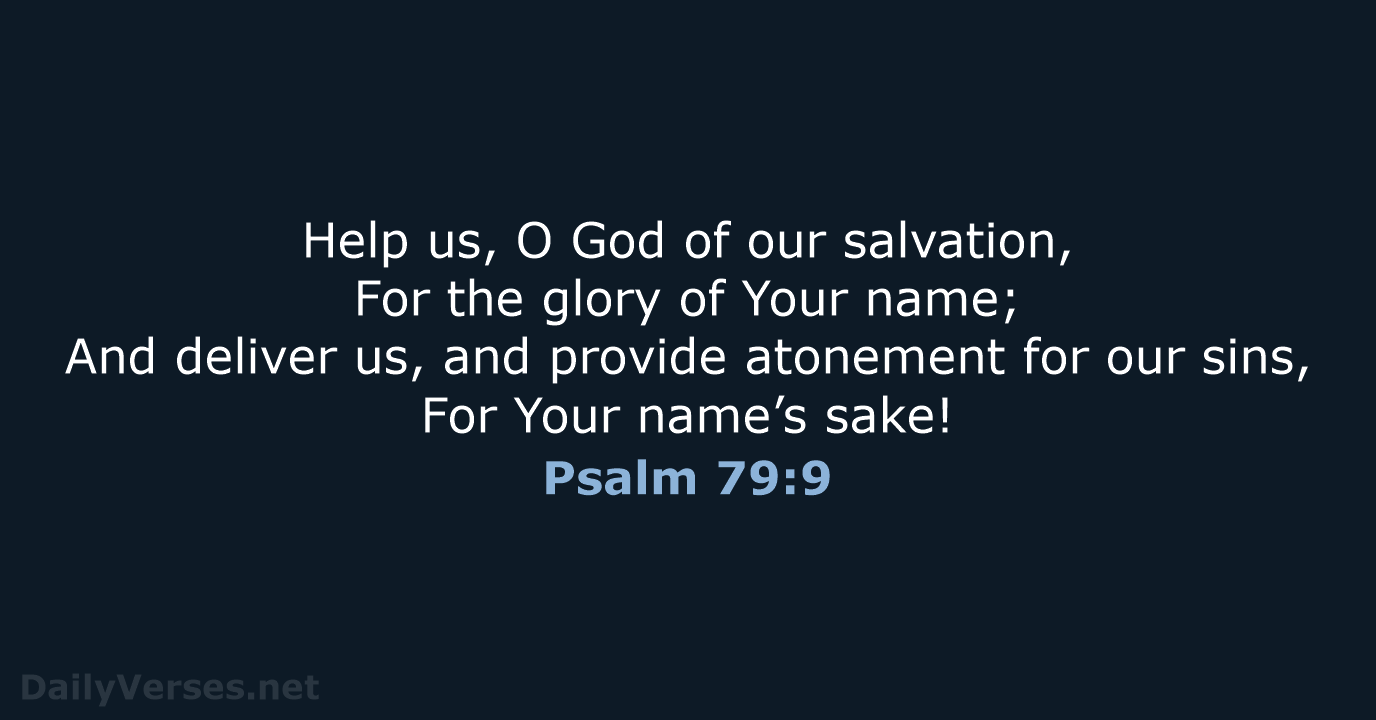 Help us, O God of our salvation, For the glory of Your… Psalm 79:9