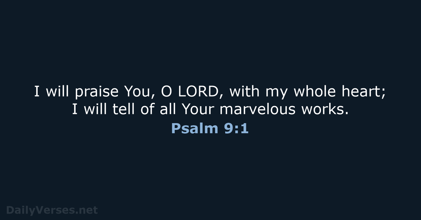 I will praise You, O LORD, with my whole heart; I will… Psalm 9:1