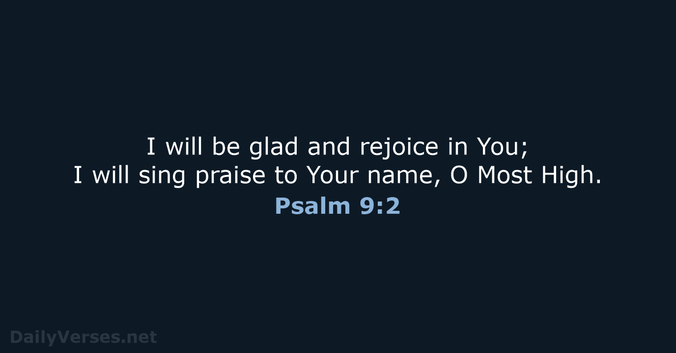 I will be glad and rejoice in You; I will sing praise… Psalm 9:2