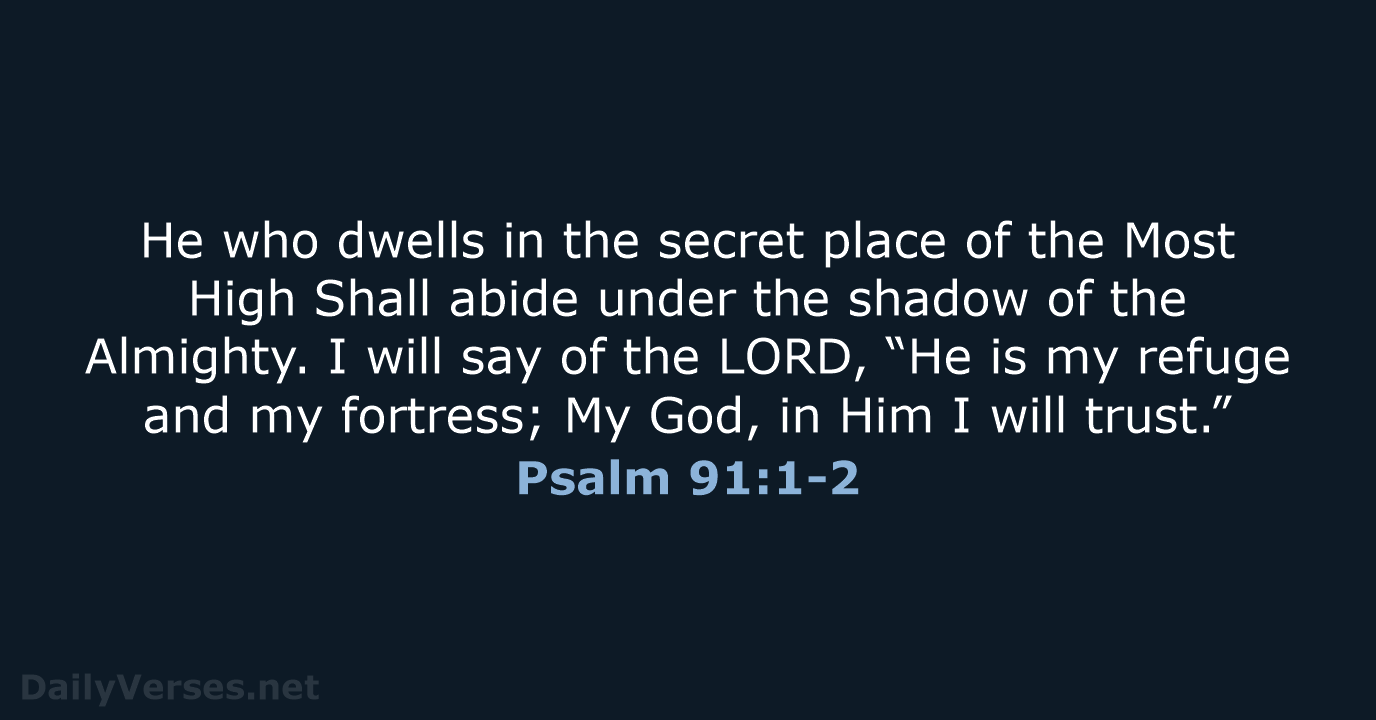 He who dwells in the secret place of the Most High Shall… Psalm 91:1-2