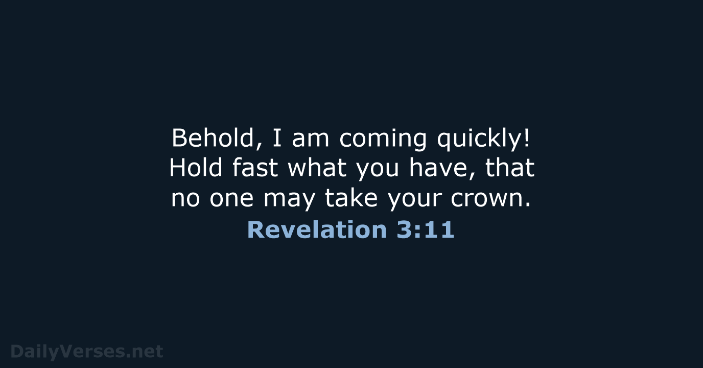 Behold, I am coming quickly! Hold fast what you have, that no… Revelation 3:11