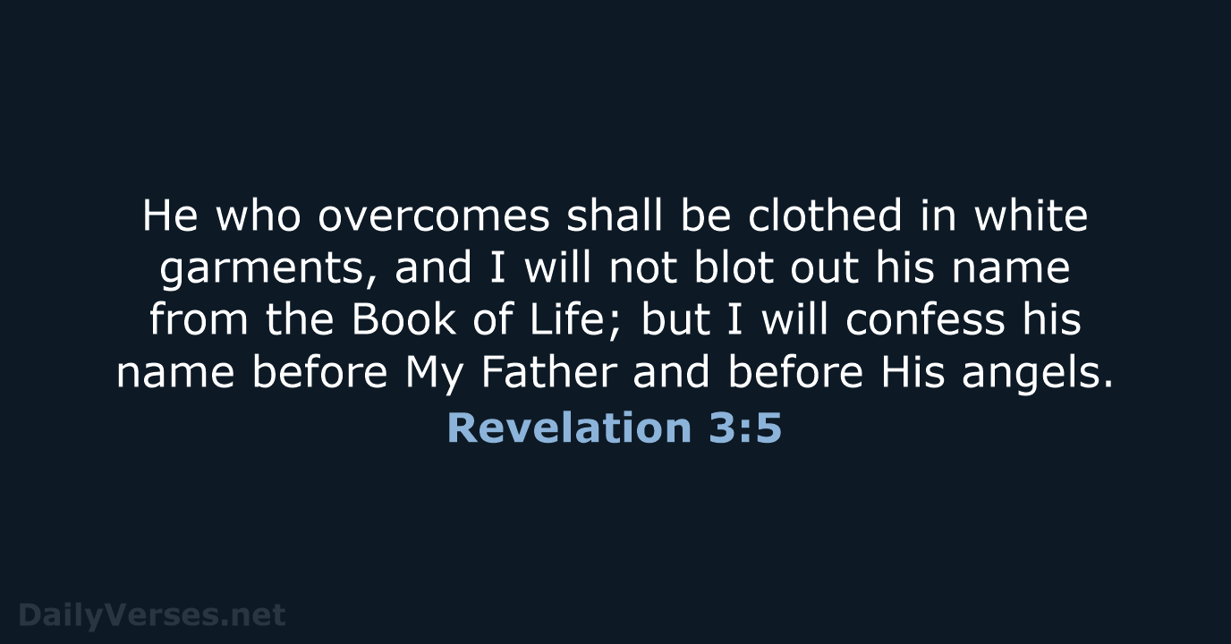 He who overcomes shall be clothed in white garments, and I will… Revelation 3:5
