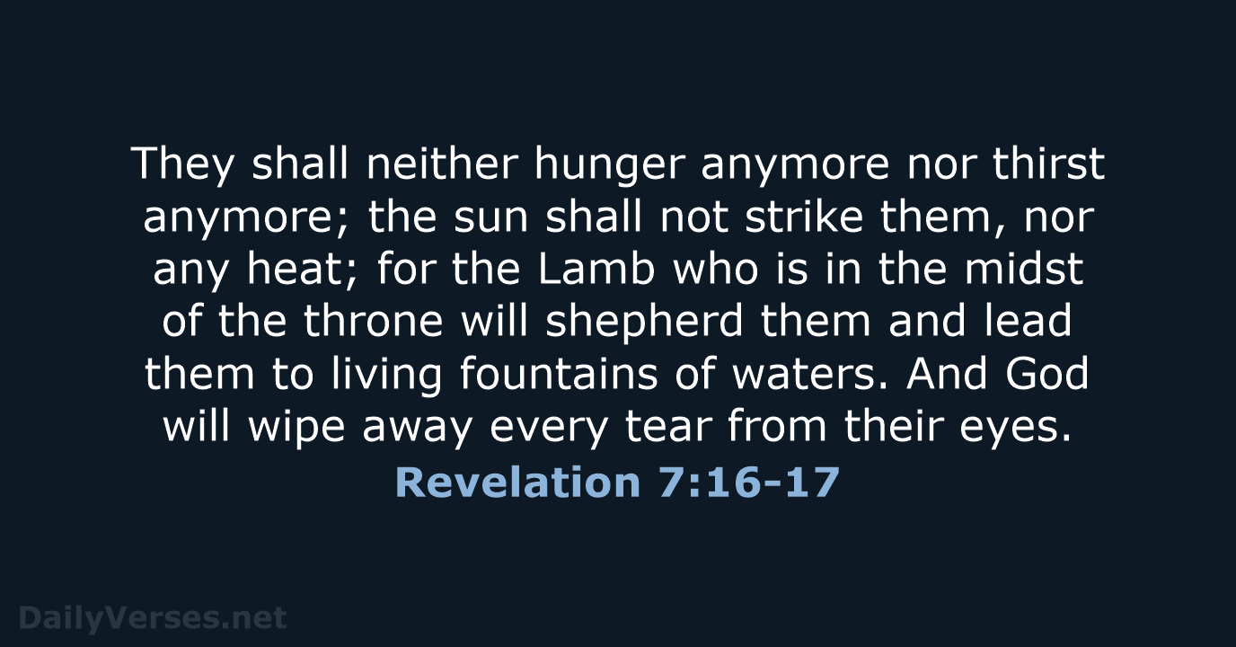 They shall neither hunger anymore nor thirst anymore; the sun shall not… Revelation 7:16-17