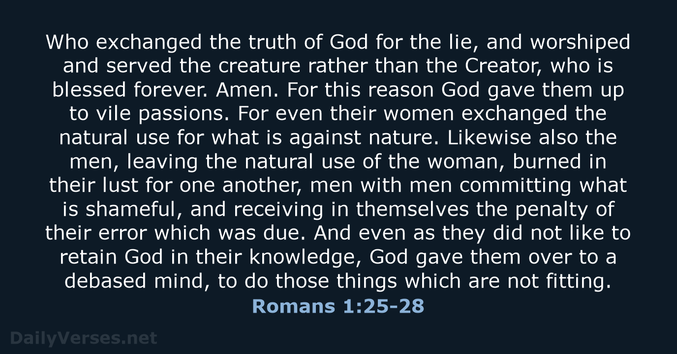 Who exchanged the truth of God for the lie, and worshiped and… Romans 1:25-28