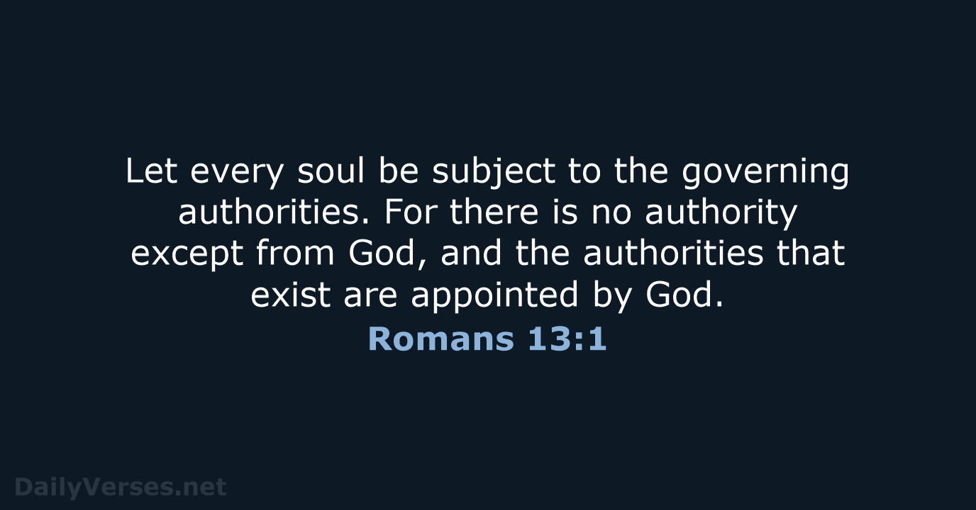Let every soul be subject to the governing authorities. For there is… Romans 13:1