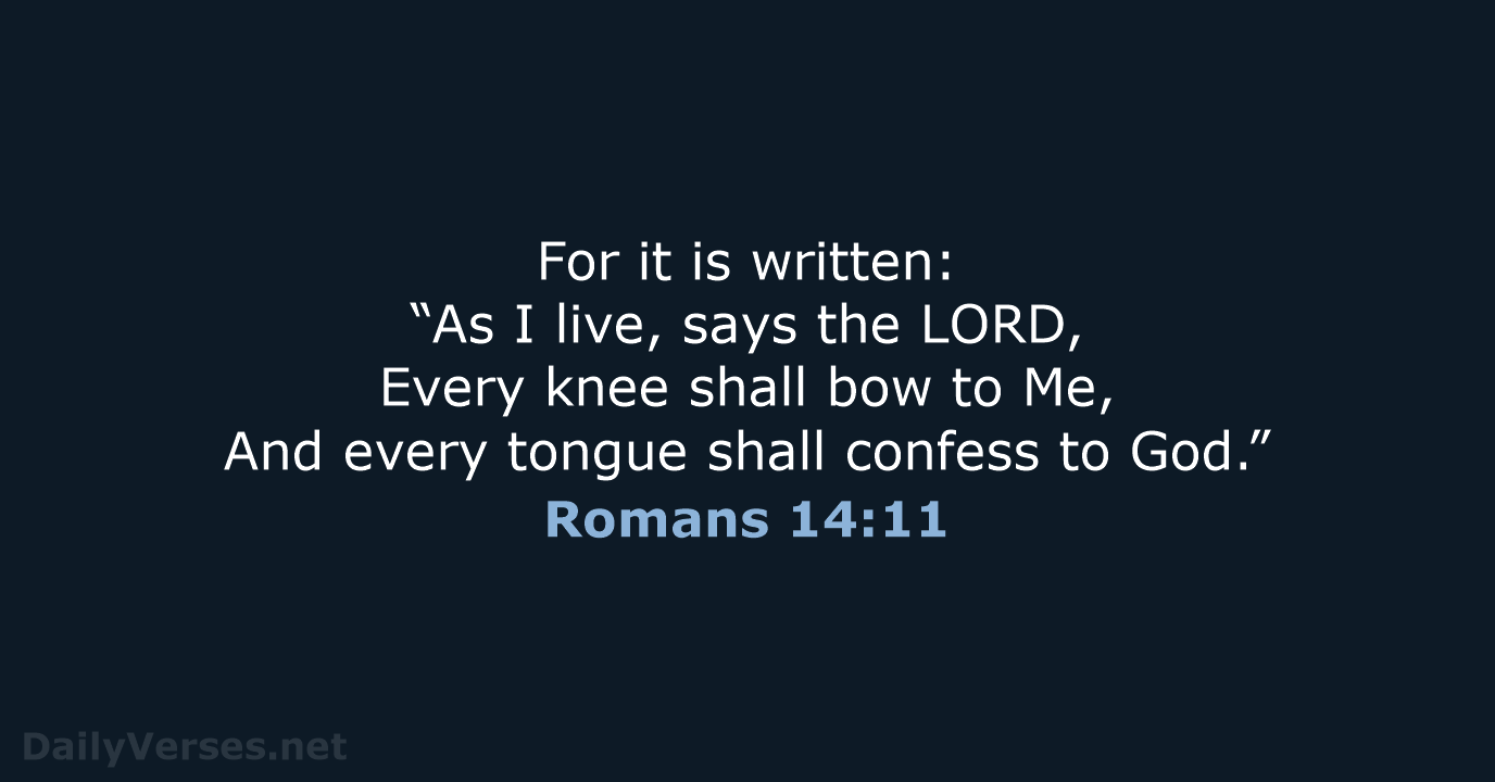 For it is written: “As I live, says the LORD, Every knee… Romans 14:11