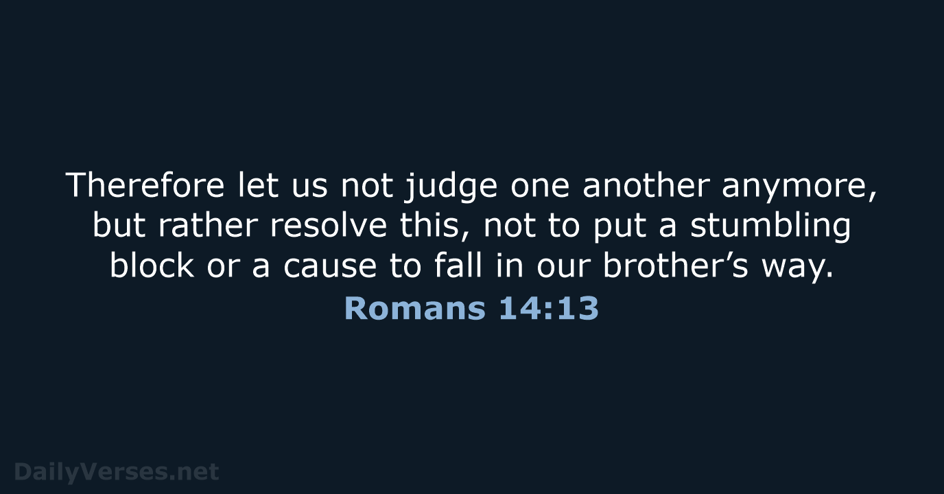 Therefore let us not judge one another anymore, but rather resolve this… Romans 14:13