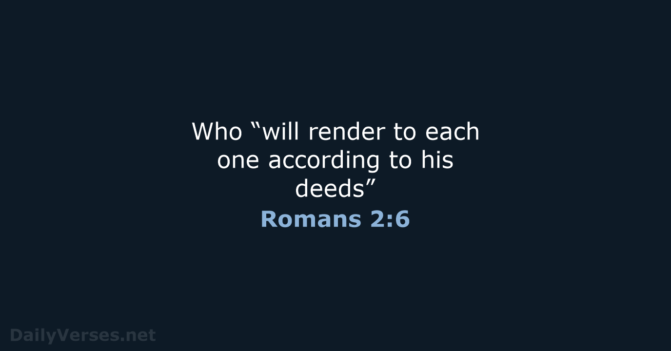 Who “will render to each one according to his deeds” Romans 2:6