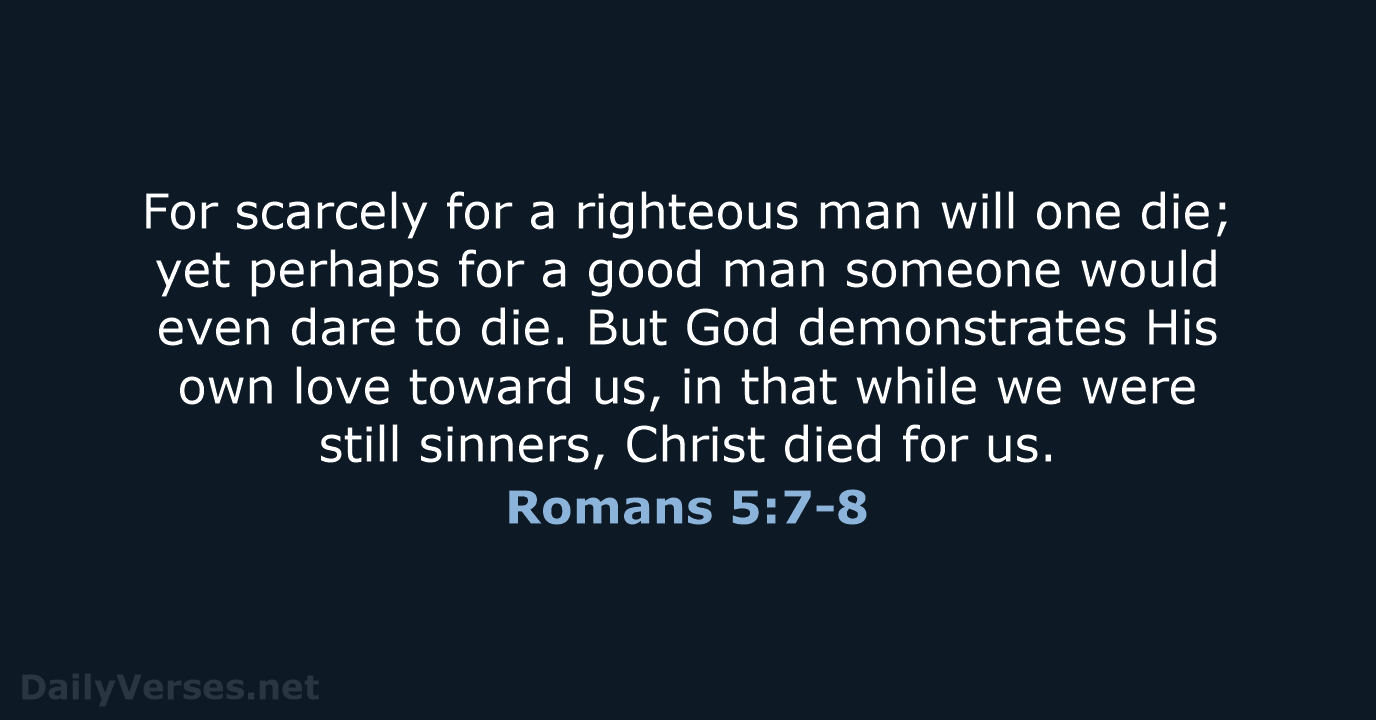 Romans 5:7-8 - NKJV