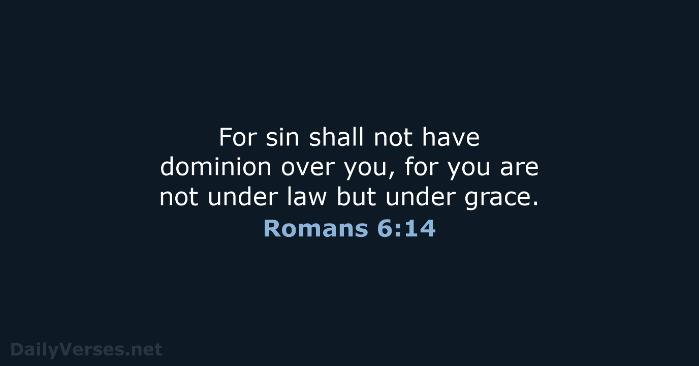 For sin shall not have dominion over you, for you are not… Romans 6:14