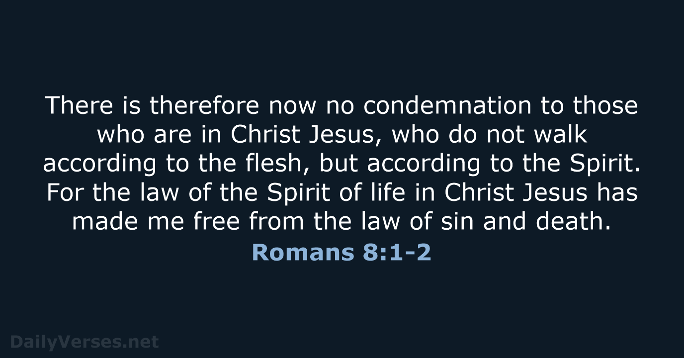 There is therefore now no condemnation to those who are in Christ… Romans 8:1-2