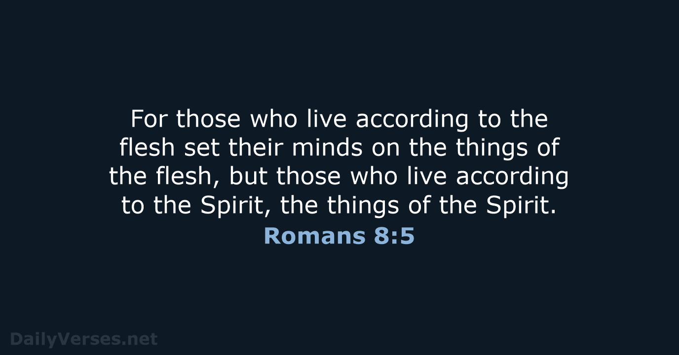 For those who live according to the flesh set their minds on… Romans 8:5