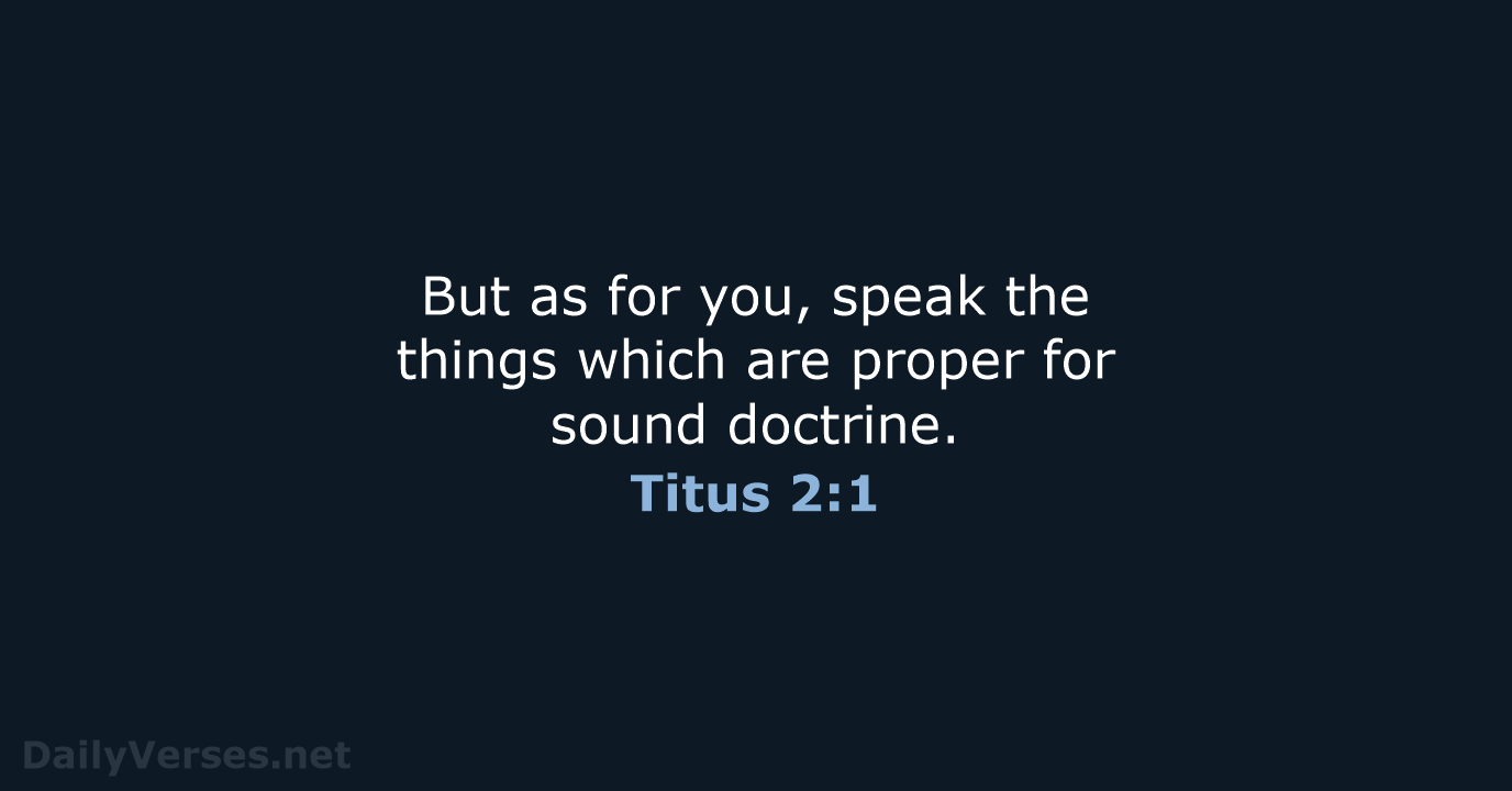 But as for you, speak the things which are proper for sound doctrine. Titus 2:1