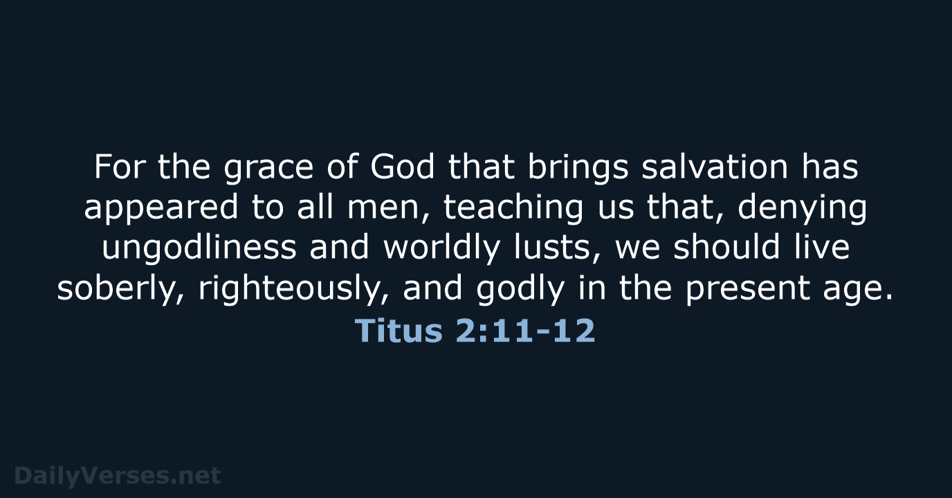 For the grace of God that brings salvation has appeared to all… Titus 2:11-12