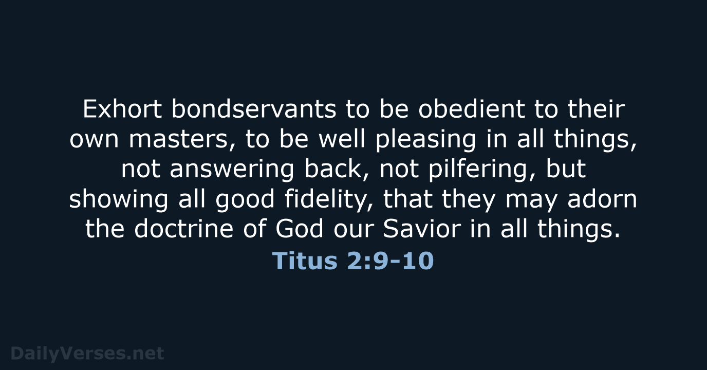 Exhort bondservants to be obedient to their own masters, to be well… Titus 2:9-10