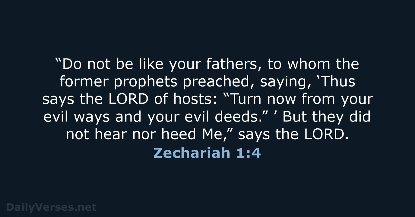 “Do not be like your fathers, to whom the former prophets preached… Zechariah 1:4