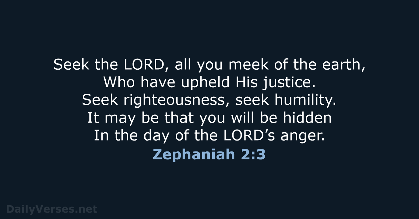 Seek the LORD, all you meek of the earth, Who have upheld… Zephaniah 2:3