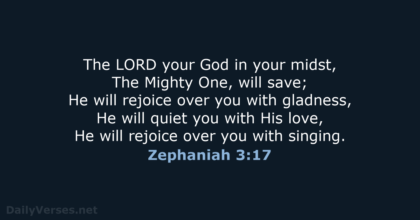 The LORD your God in your midst, The Mighty One, will save… Zephaniah 3:17