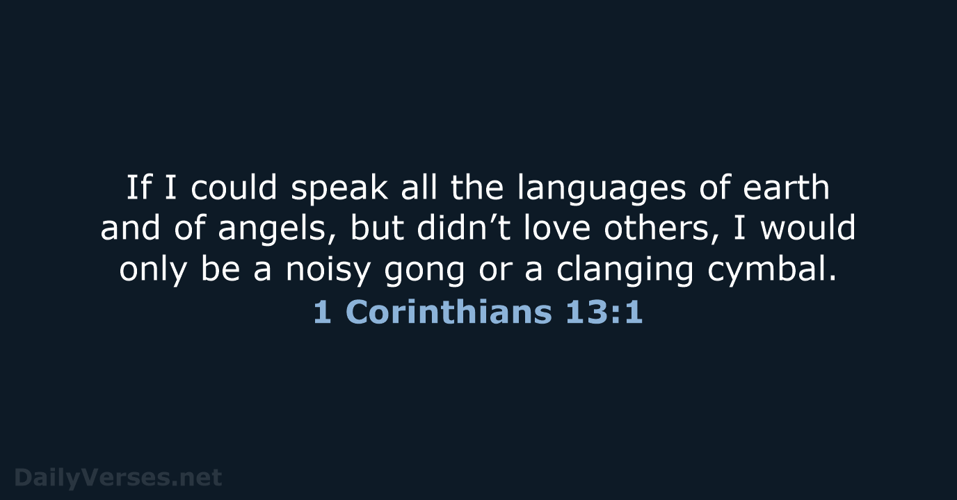 If I could speak all the languages of earth and of angels… 1 Corinthians 13:1