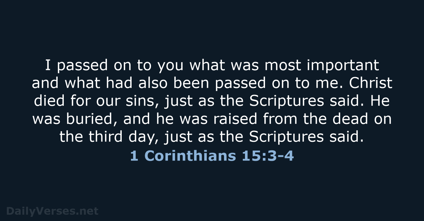 I passed on to you what was most important and what had… 1 Corinthians 15:3-4