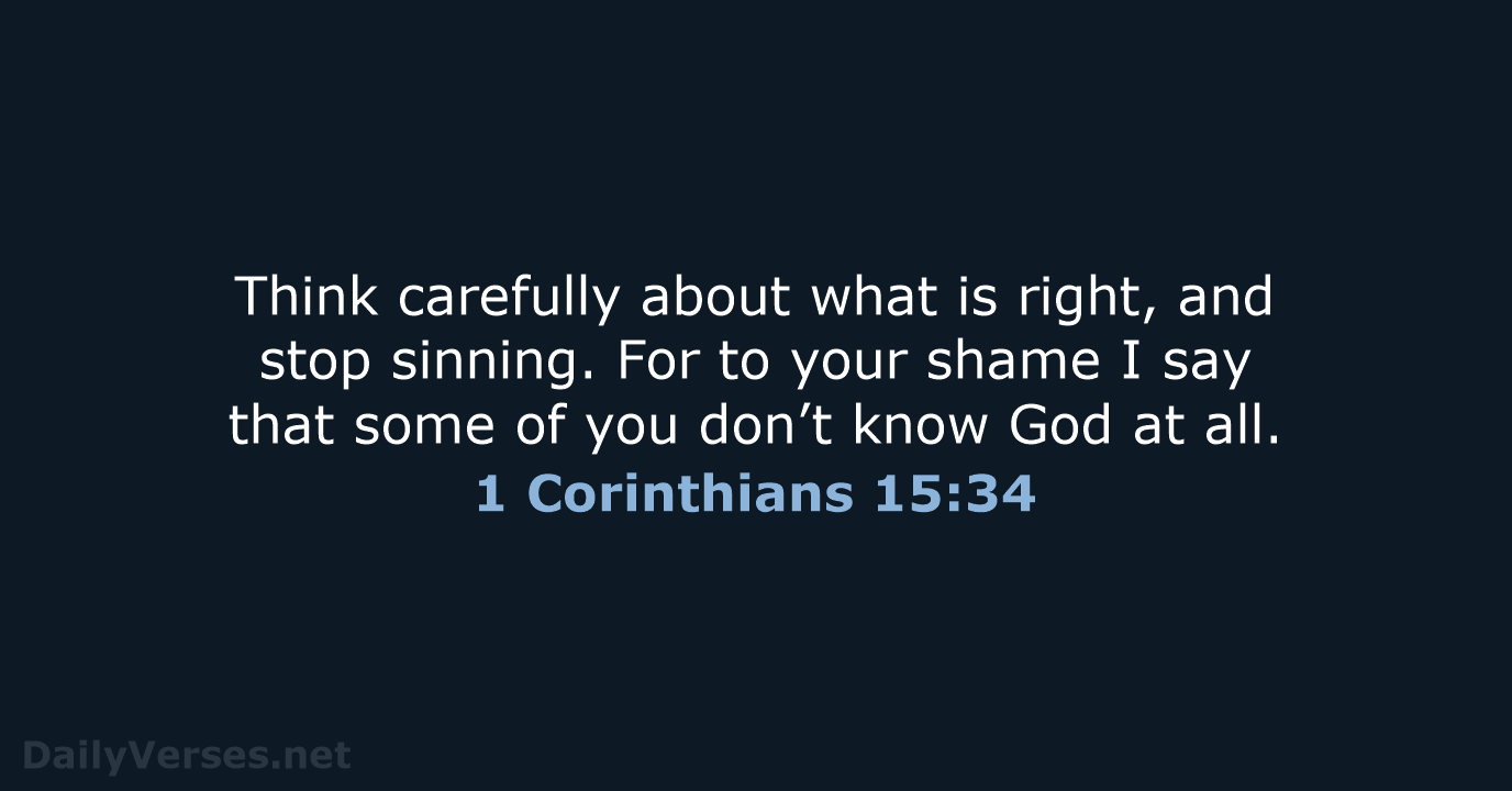 Think carefully about what is right, and stop sinning. For to your… 1 Corinthians 15:34