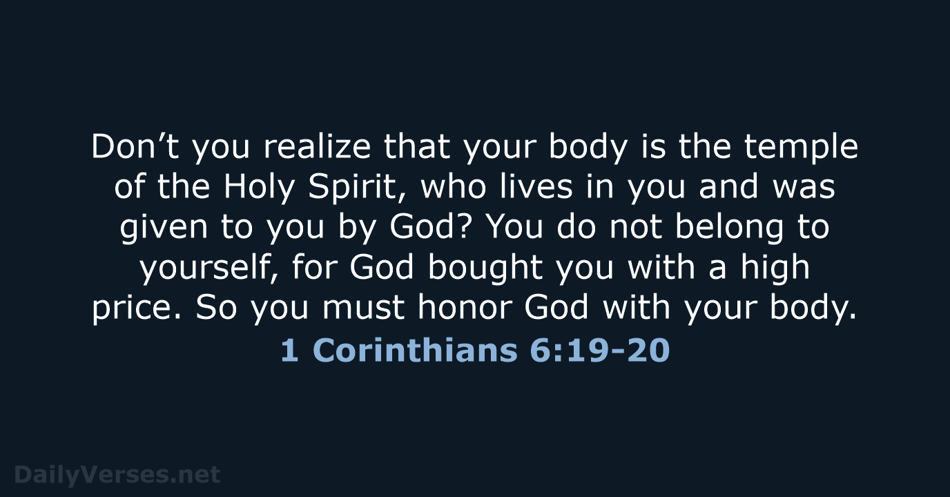 Don’t you realize that your body is the temple of the Holy… 1 Corinthians 6:19-20
