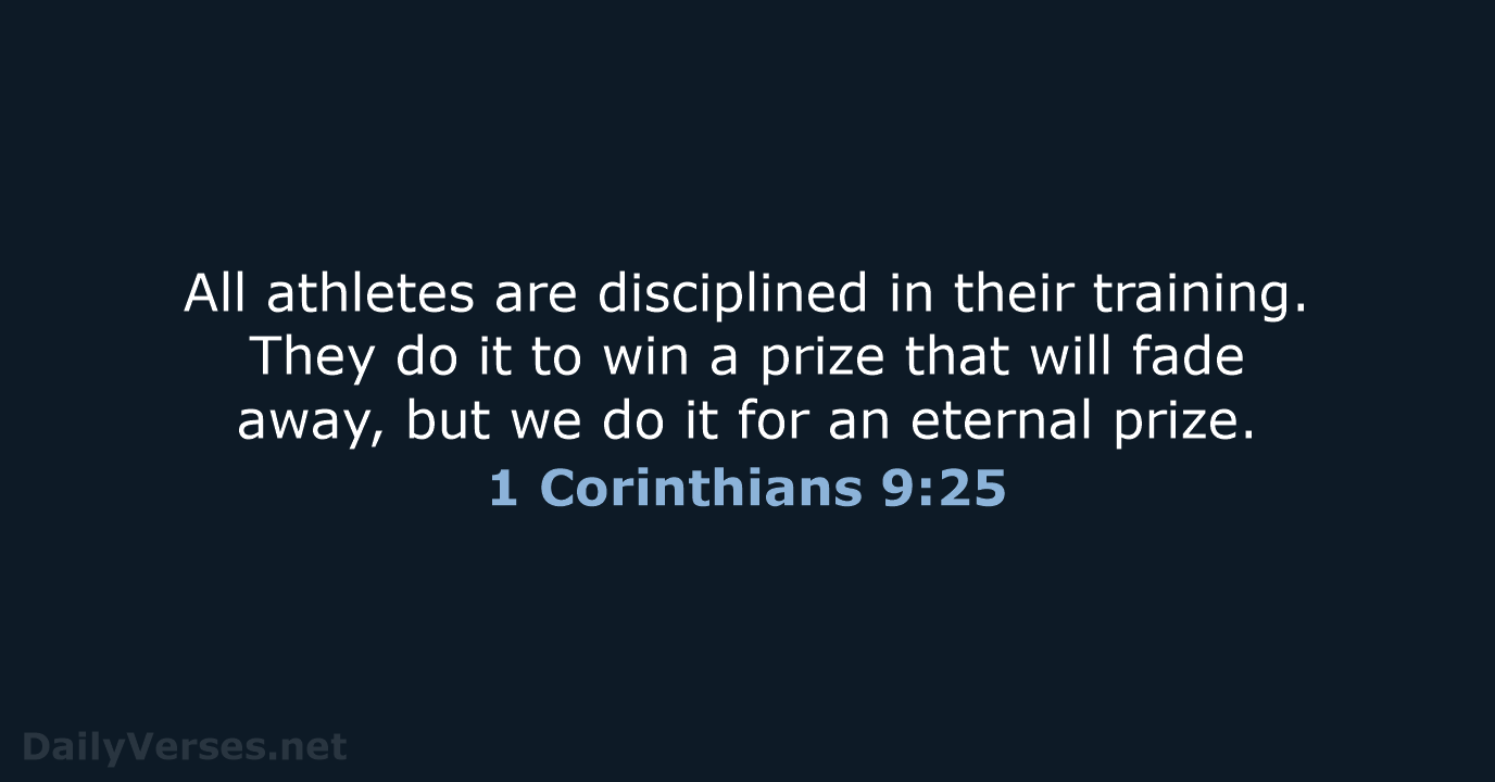 All athletes are disciplined in their training. They do it to win… 1 Corinthians 9:25