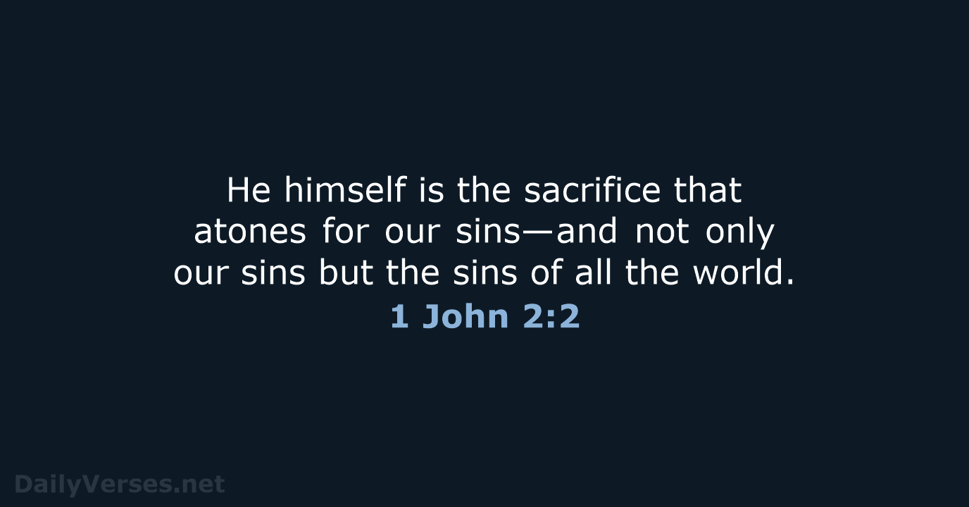 He himself is the sacrifice that atones for our sins—and not only… 1 John 2:2