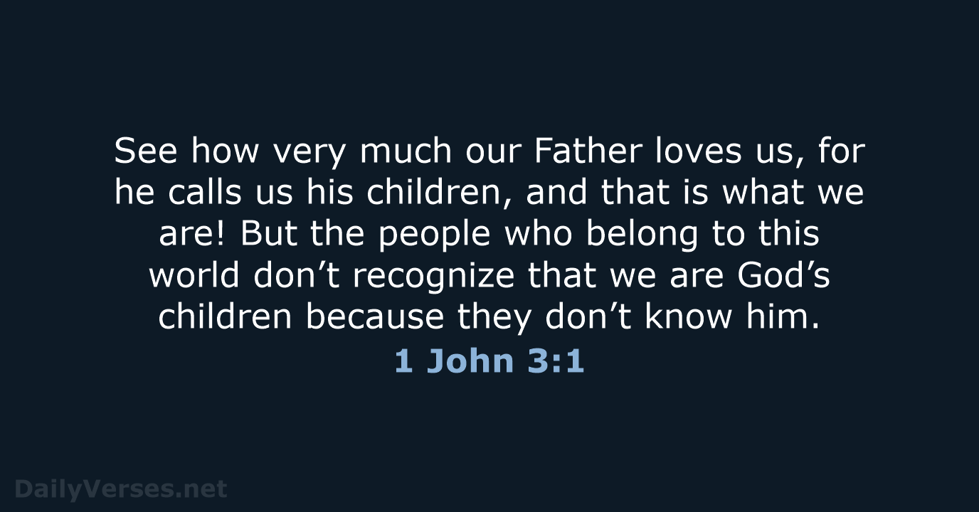 See how very much our Father loves us, for he calls us… 1 John 3:1