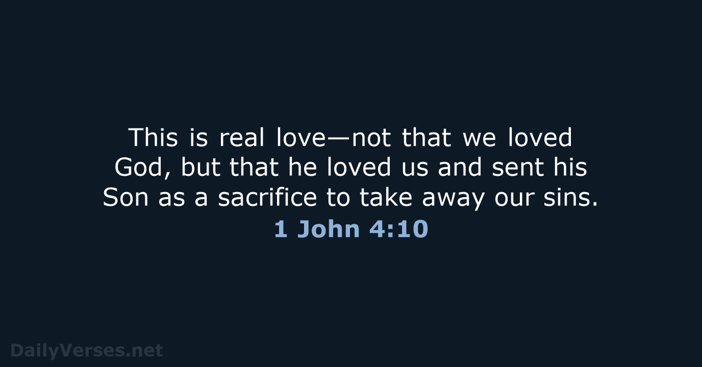 This is real love—not that we loved God, but that he loved… 1 John 4:10