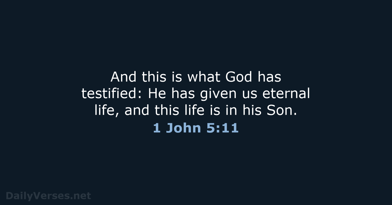 And this is what God has testified: He has given us eternal… 1 John 5:11