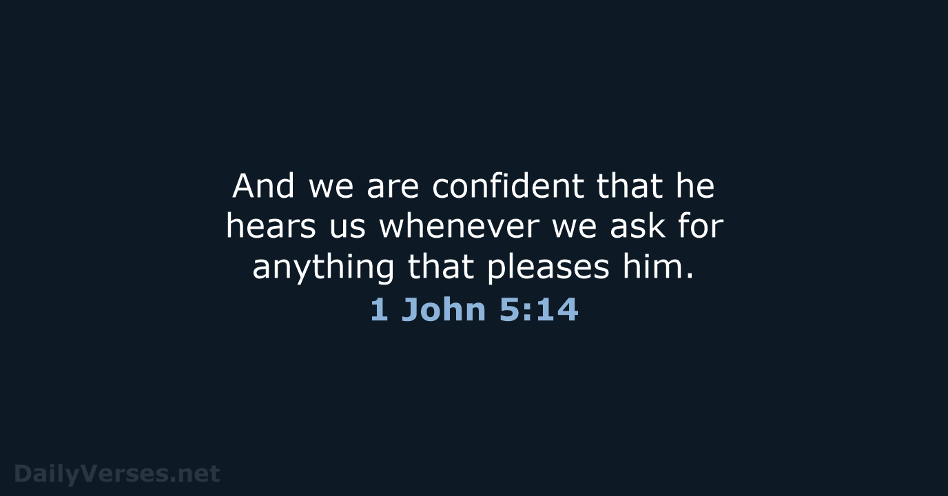 And we are confident that he hears us whenever we ask for… 1 John 5:14